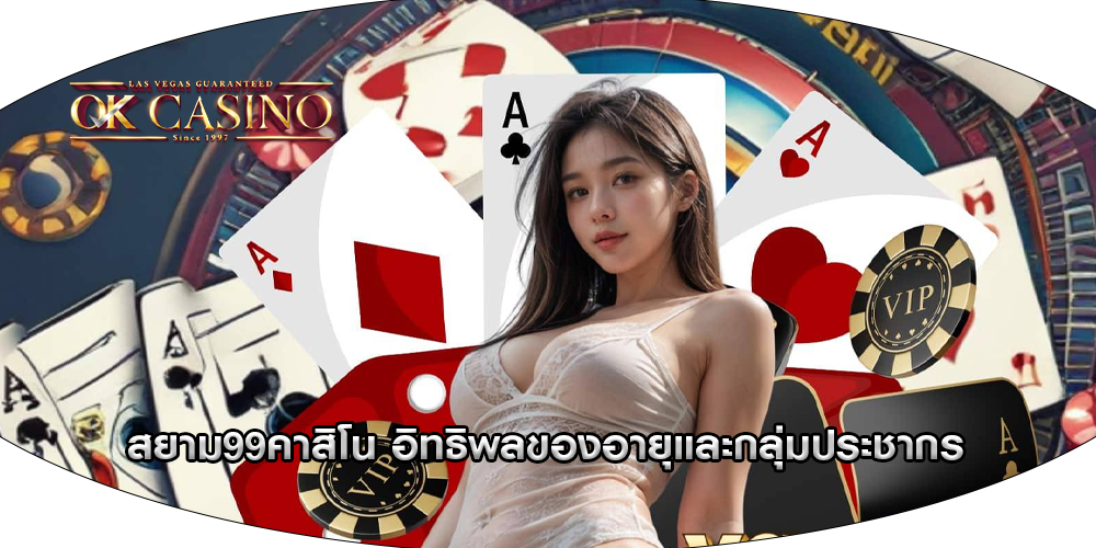 สยาม99คาสิโน อิทธิพลของอายุและกลุ่มประชากร