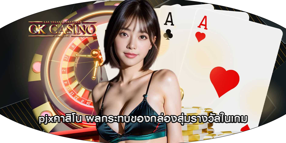 pjxคาสิโน ผลกระทบของกล่องสุ่มรางวัลในเกม