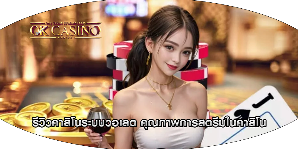 รีวิวคาสิโนระบบวอเลต คุณภาพการสตรีมในคาสิโน