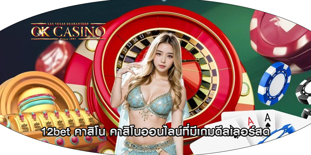 12bet คาสิโน คาสิโนออนไลน์ที่มีเกมดีลเลอร์สด
