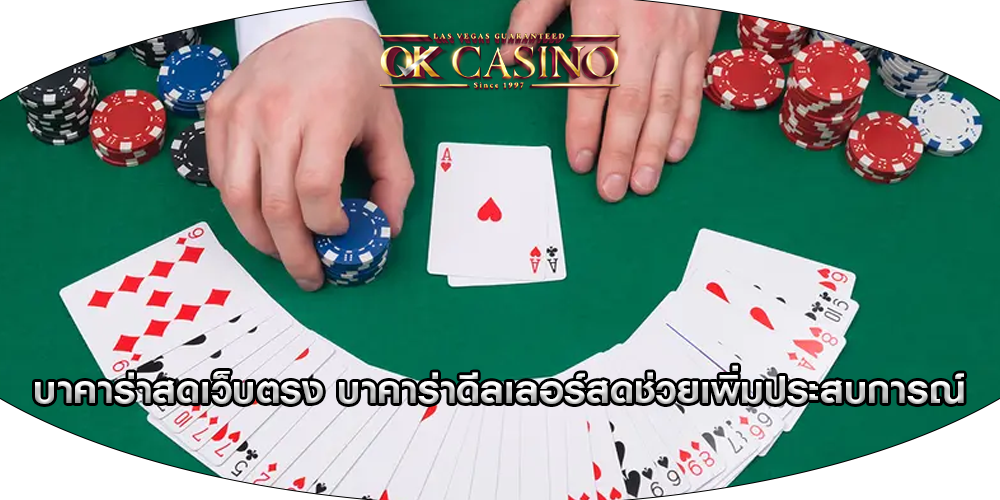 บาคาร่าสดเว็บตรง บาคาร่าดีลเลอร์สดช่วยเพิ่มประสบการณ์