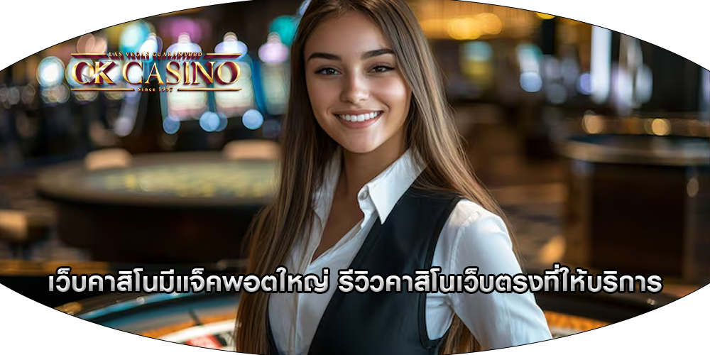 เว็บคาสิโนมีแจ็คพอตใหญ่ รีวิวคาสิโนเว็บตรงที่ให้บริการ