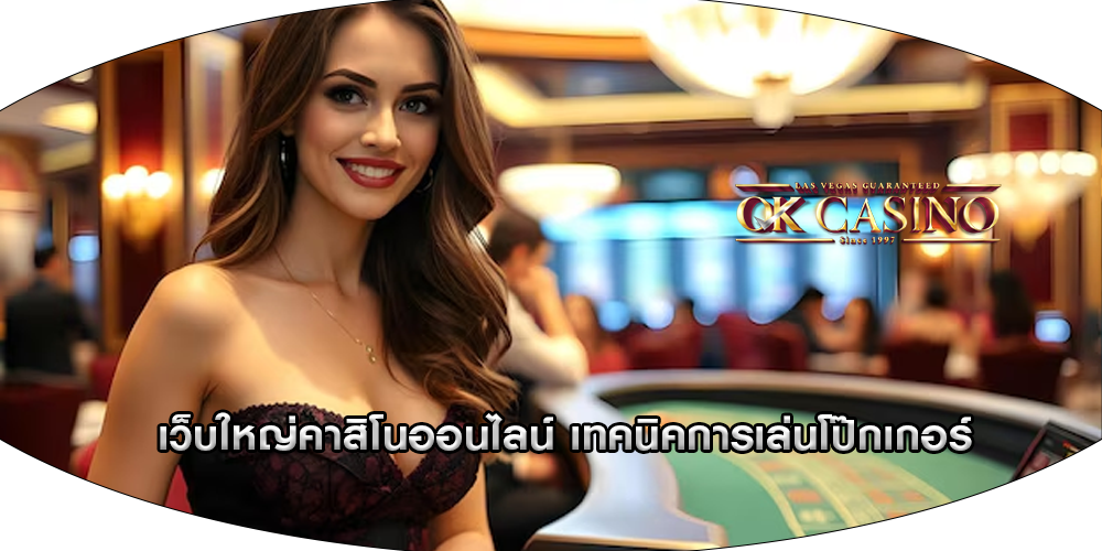 เว็บใหญ่คาสิโนออนไลน์ เทคนิคการเล่นโป๊กเกอร์