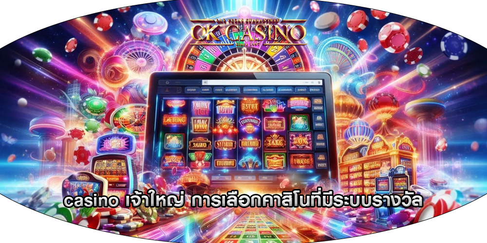 casino เจ้าใหญ่ การเลือกคาสิโนที่มีระบบรางวัล
