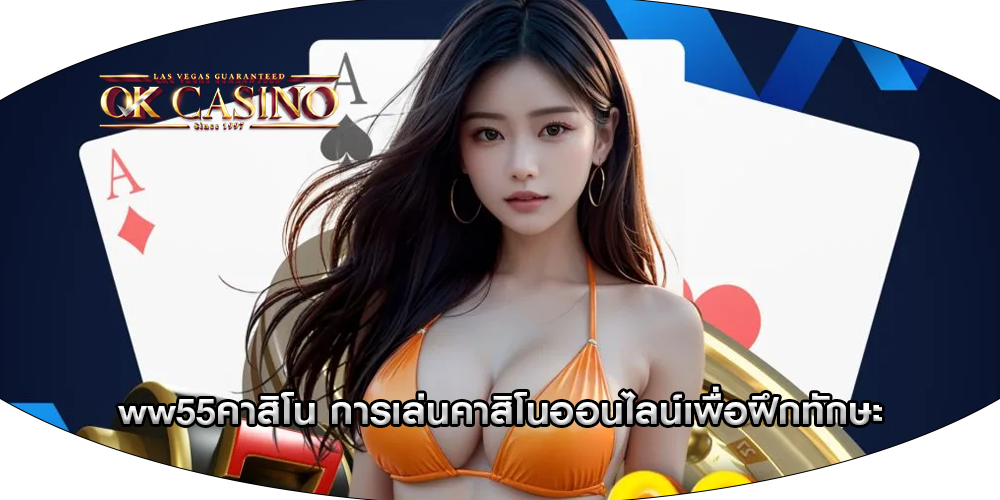 ww55คาสิโน การเล่นคาสิโนออนไลน์เพื่อฝึกทักษะ