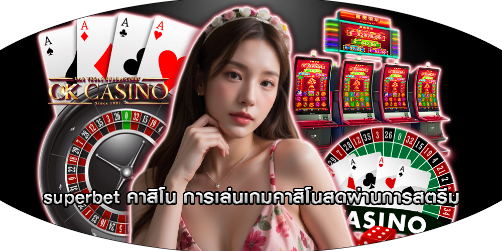 superbet คาสิโน การเล่นเกมคาสิโนสดผ่านการสตรีม