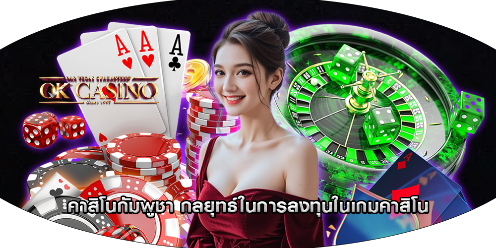คาสิโนกัมพูชา กลยุทธ์ในการลงทุนในเกมคาสิโน