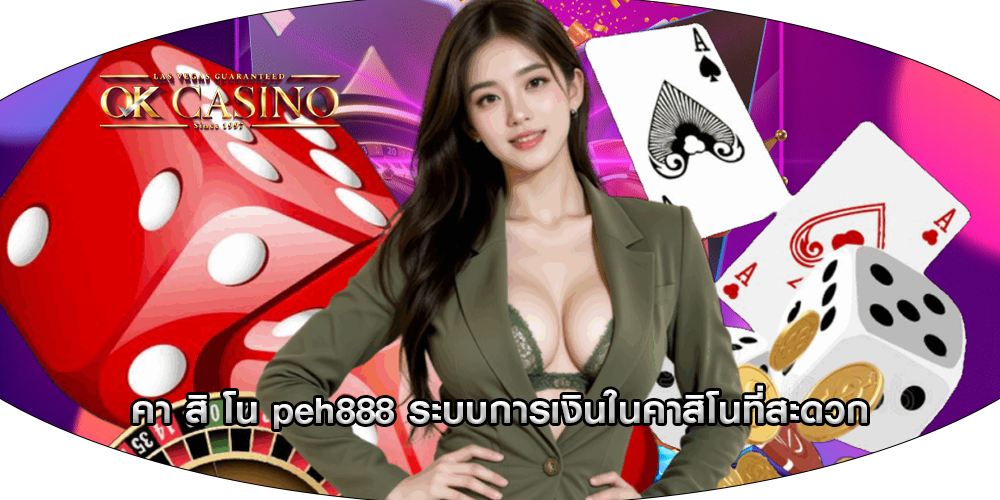 คา สิ โน peh888 ระบบการเงินในคาสิโนที่สะดวก