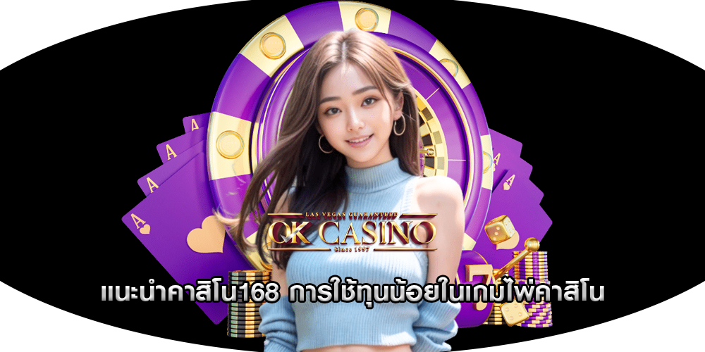 แนะนำคาสิโน168 การใช้ทุนน้อยในเกมไพ่คาสิโน