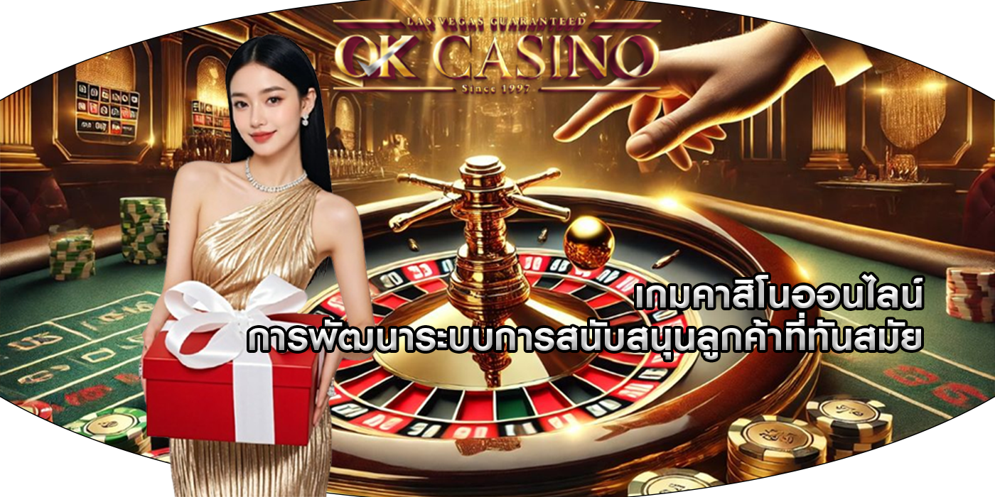 เกมคาสิโนออนไลน์ การพัฒนาระบบการสนับสนุนลูกค้าที่ทันสมัย